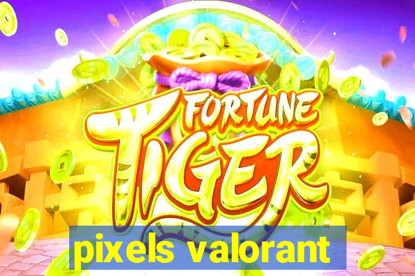 pixels valorant